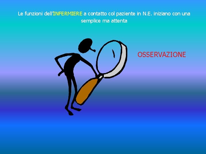 Le funzioni dell’INFERMIERE a contatto col paziente in N. E. iniziano con una semplice