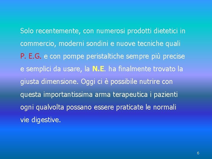 Solo recentemente, con numerosi prodotti dietetici in commercio, moderni sondini e nuove tecniche quali