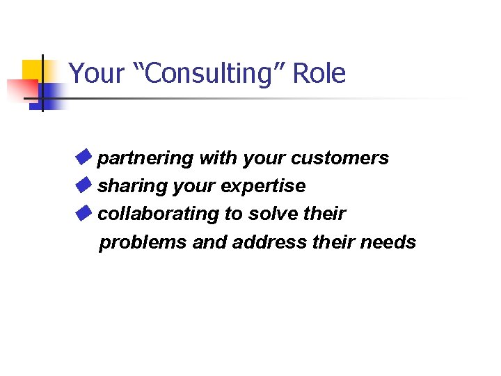 Your “Consulting” Role partnering with your customers sharing your expertise collaborating to solve their