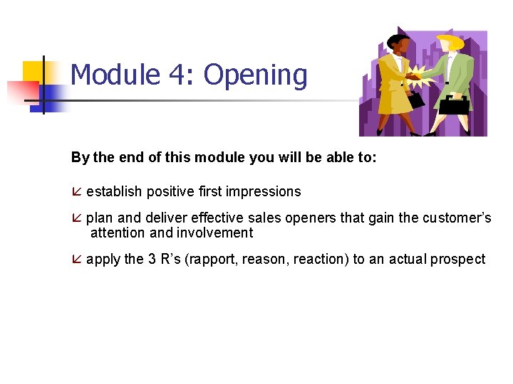 Module 4: Opening By the end of this module you will be able to: