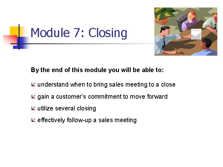 Module 7: Closing By the end of this module you will be able to:
