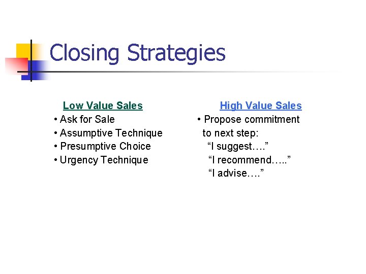 Closing Strategies Low Value Sales • Ask for Sale • Assumptive Technique • Presumptive