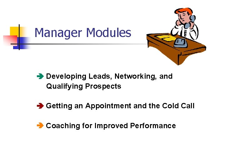  Manager Modules Developing Leads, Networking, and Qualifying Prospects Getting an Appointment and the