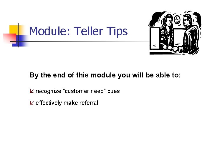 Module: Teller Tips By the end of this module you will be able to: