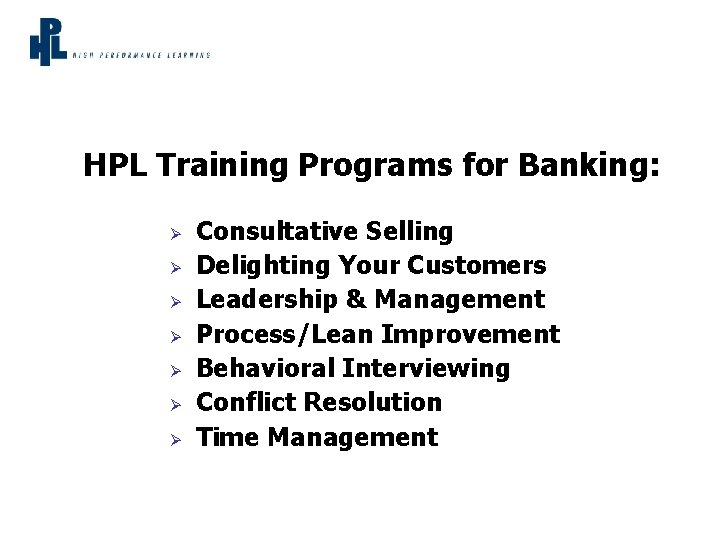 HPL Training Programs for Banking: Ø Ø Ø Ø Consultative Selling Delighting Your Customers