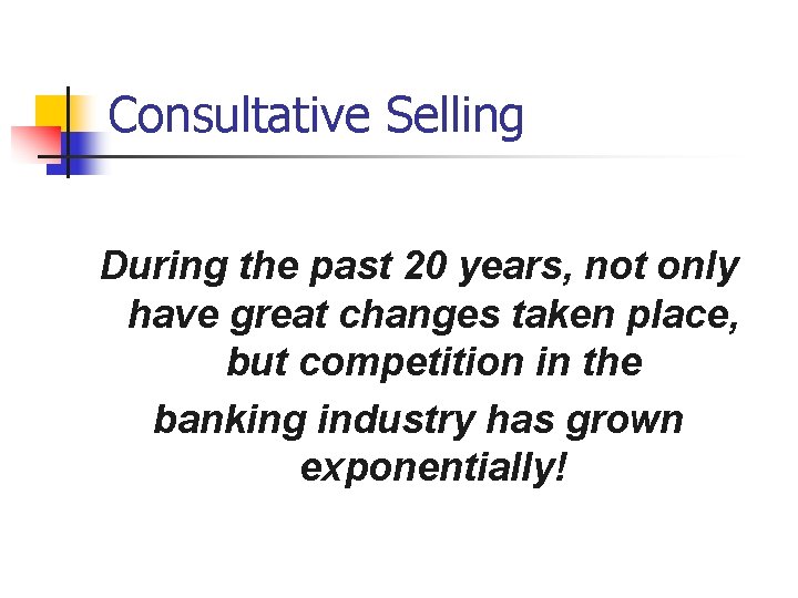 Consultative Selling During the past 20 years, not only have great changes taken place,