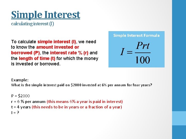 Simple Interest calculating interest (I) Simple Interest Formula To calculate simple interest (I), we
