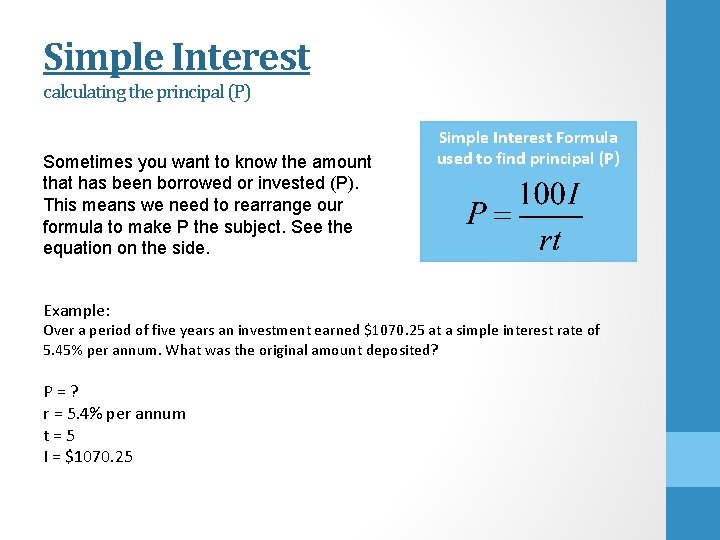 Simple Interest calculating the principal (P) Sometimes you want to know the amount that