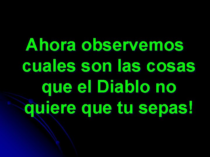 Ahora observemos cuales son las cosas que el Diablo no quiere que tu sepas!