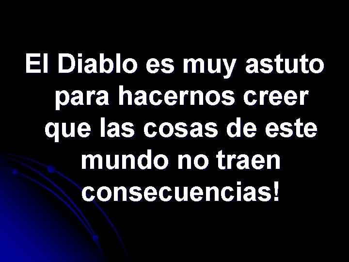 El Diablo es muy astuto para hacernos creer que las cosas de este mundo