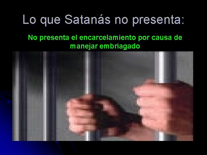 Lo que Satanás no presenta: No presenta el encarcelamiento por causa de manejar embriagado
