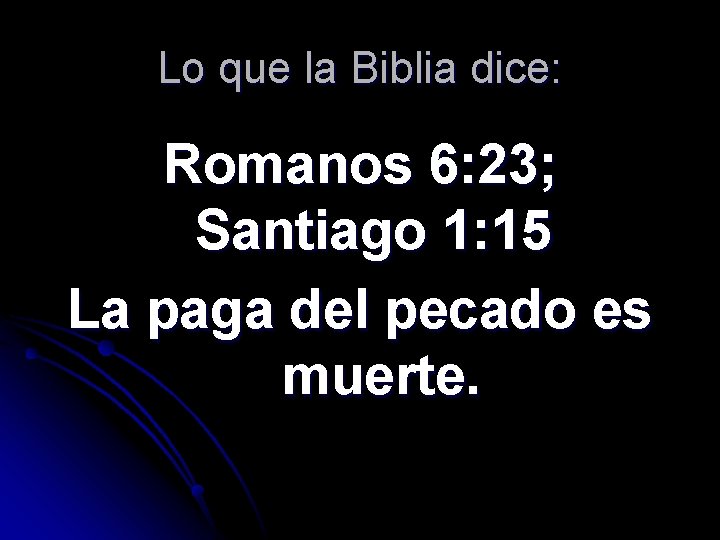 Lo que la Biblia dice: Romanos 6: 23; Santiago 1: 15 La paga del