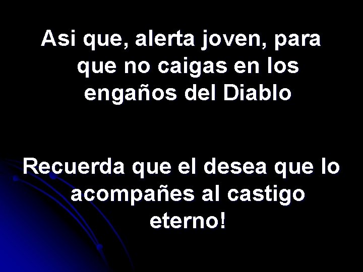 Asi que, alerta joven, para que no caigas en los engaños del Diablo Recuerda