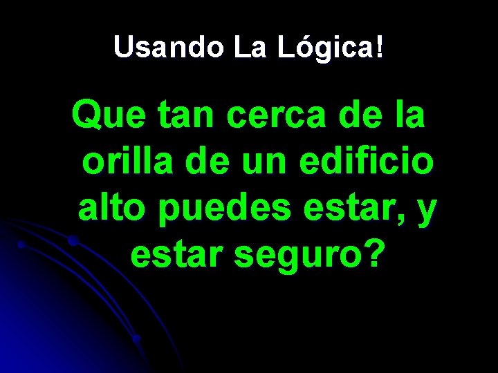 Usando La Lógica! Que tan cerca de la orilla de un edificio alto puedes