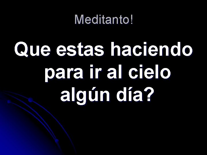 Meditanto! Que estas haciendo para ir al cielo algún día? 