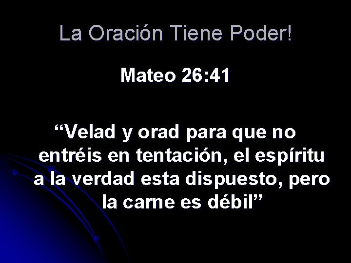 La Oración Tiene Poder! Mateo 26: 41 “Velad y orad para que no entréis