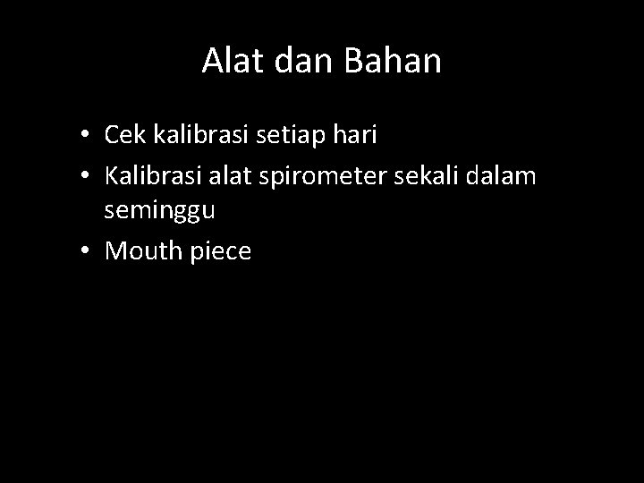 Alat dan Bahan • Cek kalibrasi setiap hari • Kalibrasi alat spirometer sekali dalam