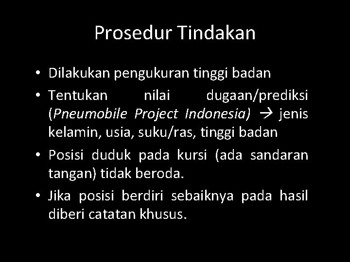 Prosedur Tindakan • Dilakukan pengukuran tinggi badan • Tentukan nilai dugaan/prediksi (Pneumobile Project Indonesia)