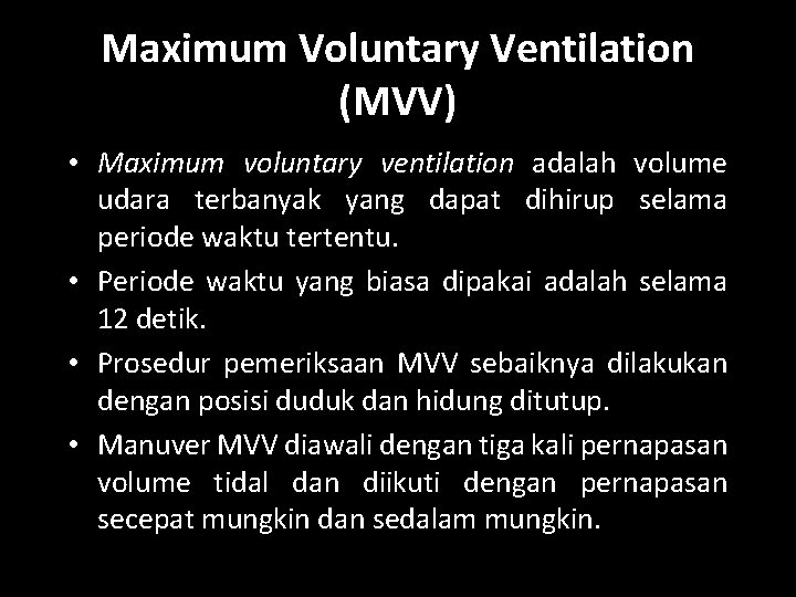 Maximum Voluntary Ventilation (MVV) • Maximum voluntary ventilation adalah volume udara terbanyak yang dapat