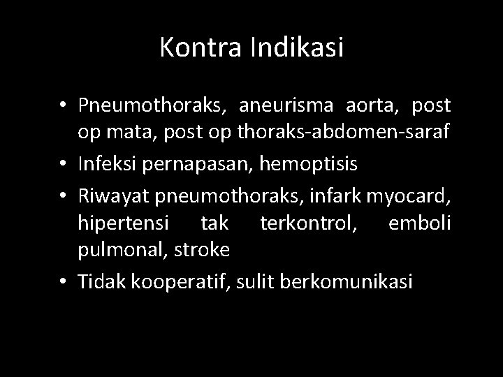 Kontra Indikasi • Pneumothoraks, aneurisma aorta, post op mata, post op thoraks-abdomen-saraf • Infeksi