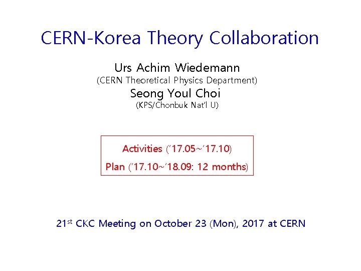 CERN-Korea Theory Collaboration Urs Achim Wiedemann (CERN Theoretical Physics Department) Seong Youl Choi (KPS/Chonbuk