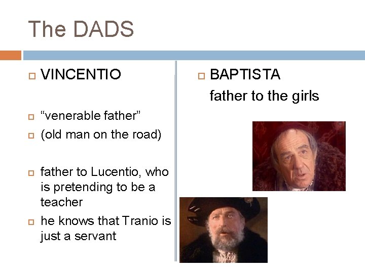 The DADS VINCENTIO “venerable father” (old man on the road) father to Lucentio, who