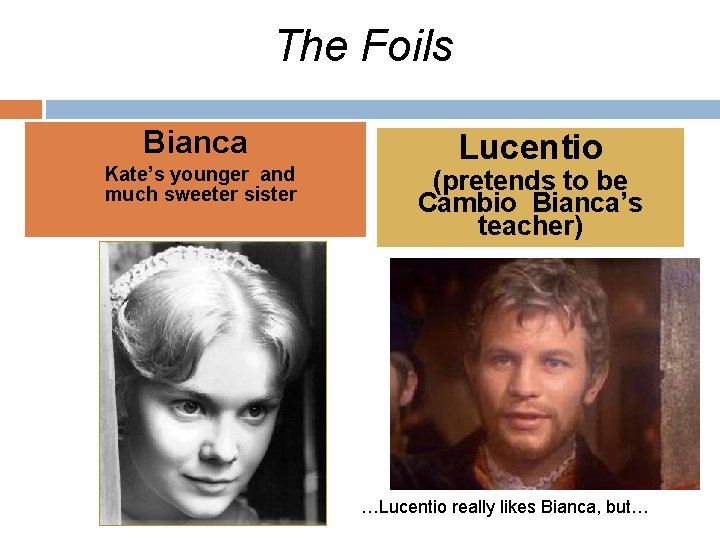 The Foils Bianca Kate’s younger and much sweeter sister Lucentio (pretends to be Cambio