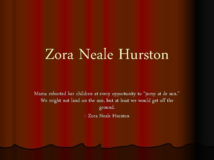 Zora Neale Hurston Mama exhorted her children at every opportunity to “jump at de