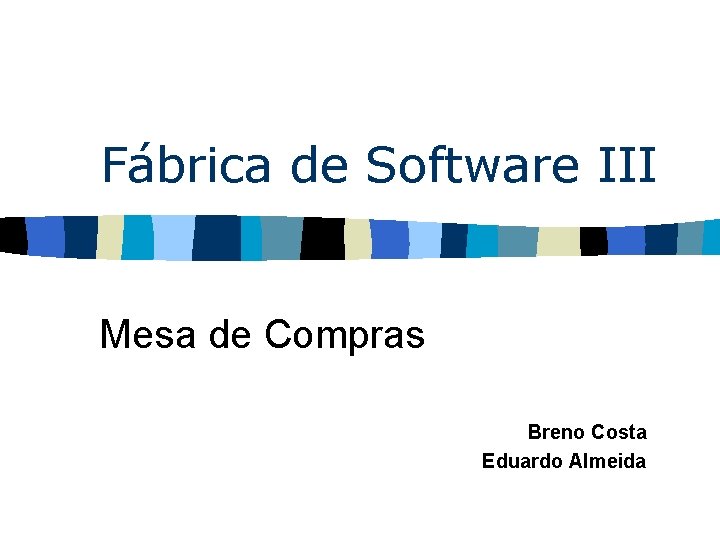 Fábrica de Software III Mesa de Compras Breno Costa Eduardo Almeida 