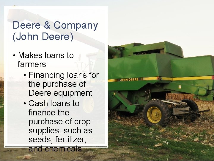 Deere & Company (John Deere) • Makes loans to farmers • Financing loans for Deere & Company (John Deere) • Makes loans to farmers • Financing loans for