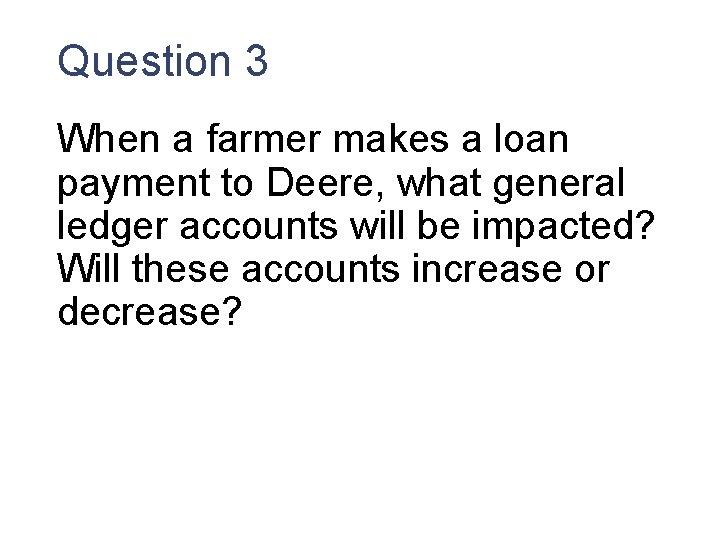 Question 3 When a farmer makes a loan payment to Deere, what general ledger Question 3 When a farmer makes a loan payment to Deere, what general ledger