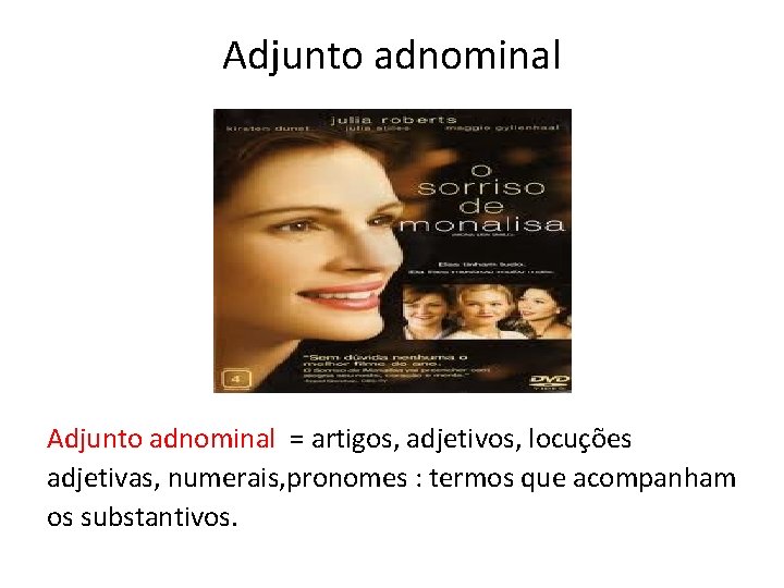 Adjunto adnominal = artigos, adjetivos, locuções adjetivas, numerais, pronomes : termos que acompanham os