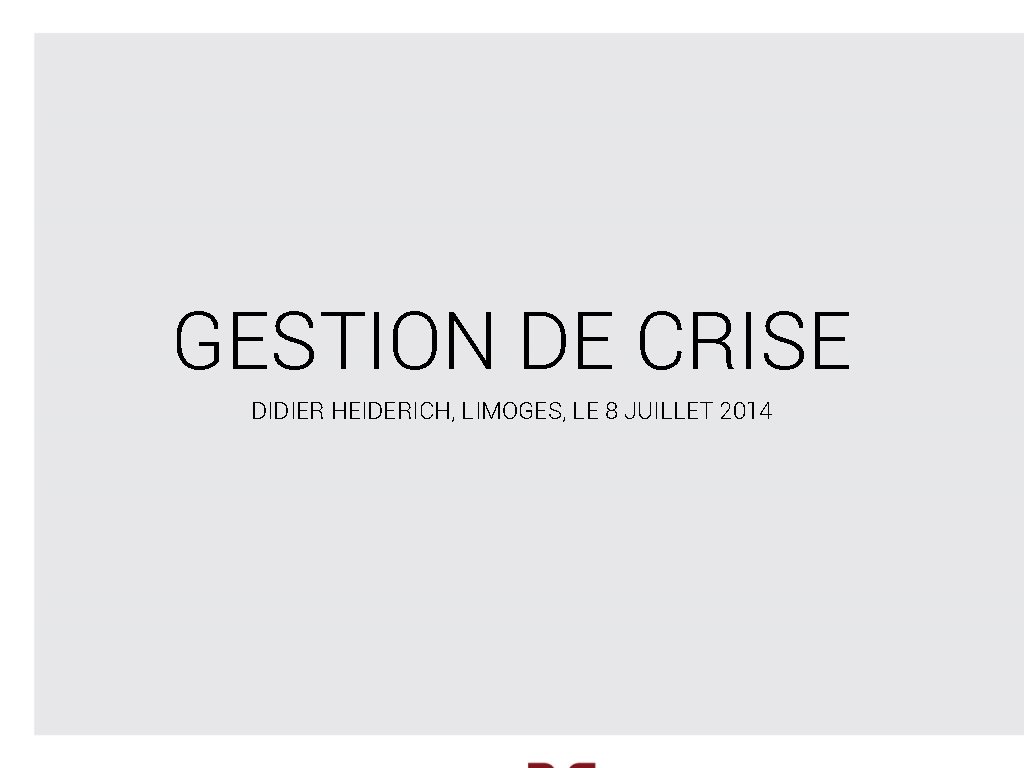 GESTION DE CRISE DIDIER HEIDERICH, LIMOGES, LE 8 JUILLET 2014 