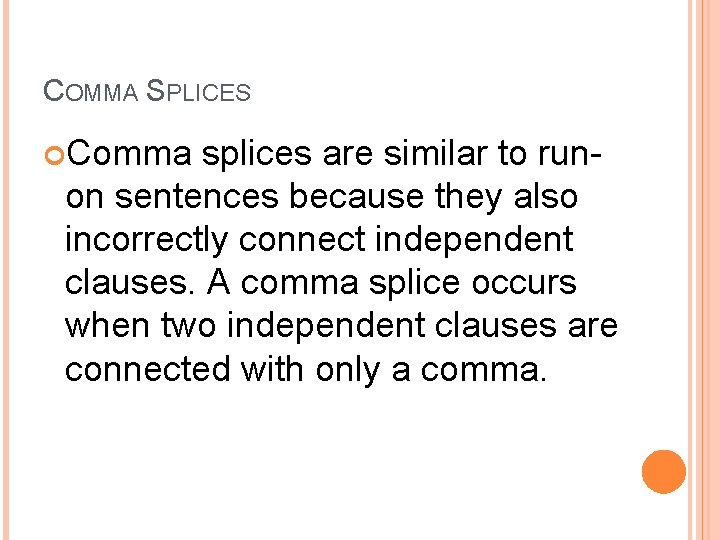 COMMA SPLICES Comma splices are similar to runon sentences because they also incorrectly connect