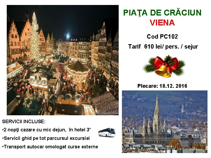 PIAŢA DE CRĂCIUN VIENA Cod PC 102 Tarif 610 lei/ pers. / sejur Plecare: