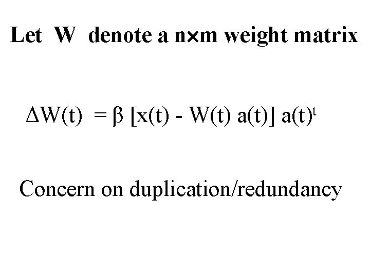 Let W denote a n m weight matrix ΔW(t) = β [x(t) - W(t)
