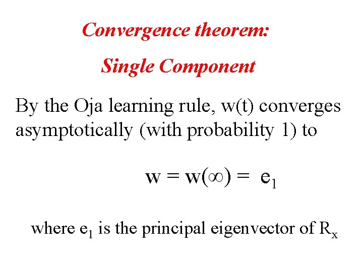 Convergence theorem: Single Component By the Oja learning rule, w(t) converges asymptotically (with probability