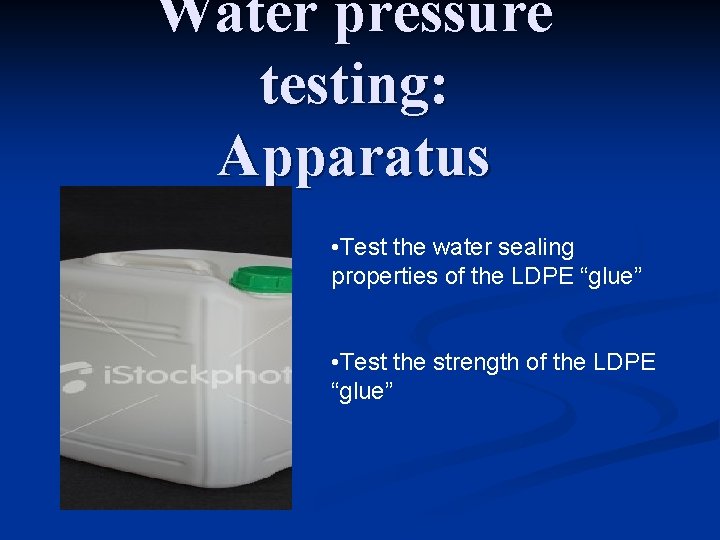 Water pressure testing: Apparatus • Test the water sealing properties of the LDPE “glue”