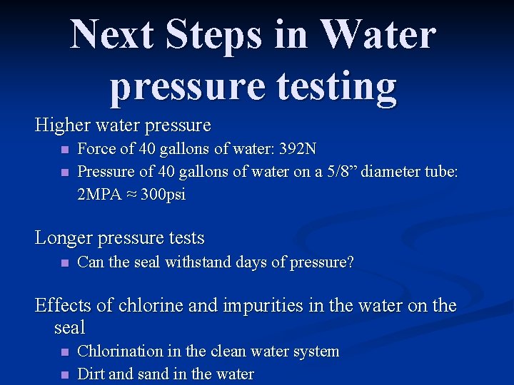 Next Steps in Water pressure testing Higher water pressure n n Force of 40