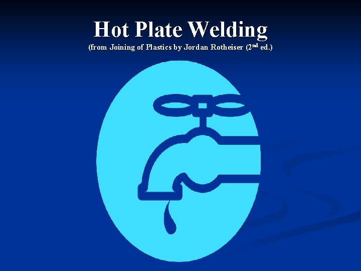 Hot Plate Welding (from Joining of Plastics by Jordan Rotheiser (2 nd ed. )