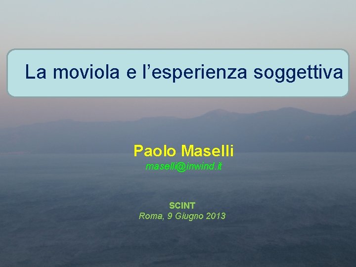 La moviola e l’esperienza soggettiva Paolo Maselli maselli@inwind. it SCINT Roma, 9 Giugno 2013
