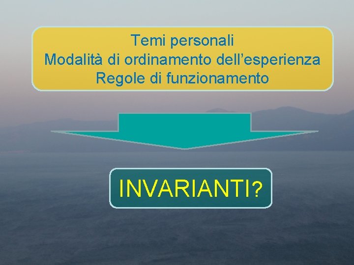 Temi personali Modalità di ordinamento dell’esperienza Regole di funzionamento INVARIANTI? 