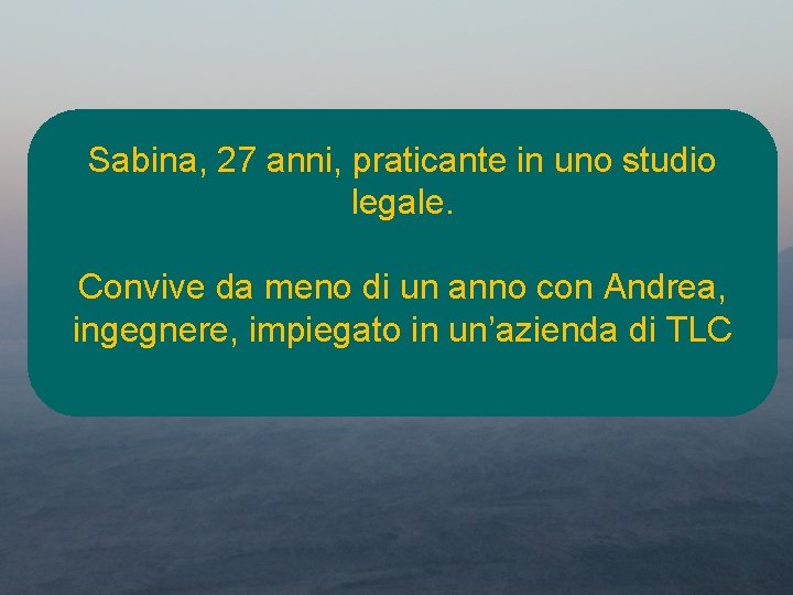 Sabina, 27 anni, praticante in uno studio legale. Convive da meno di un anno