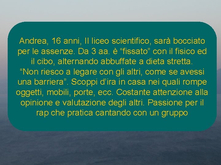 Andrea, 16 anni, II liceo scientifico, sarà bocciato per le assenze. Da 3 aa.