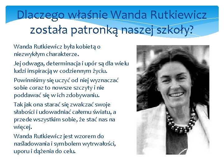 Dlaczego właśnie Wanda Rutkiewicz została patronką naszej szkoły? Wanda Rutkiewicz była kobietą o niezwykłym