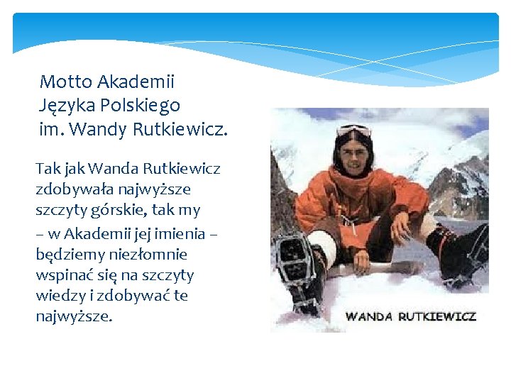 Motto Akademii Języka Polskiego im. Wandy Rutkiewicz. Tak jak Wanda Rutkiewicz zdobywała najwyższe szczyty