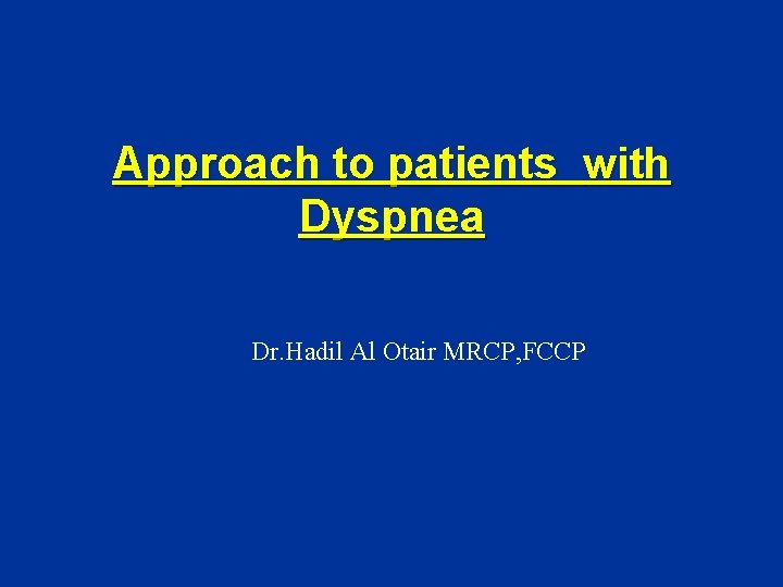 Approach to patients with Dyspnea Dr. Hadil Al Otair MRCP, FCCP 