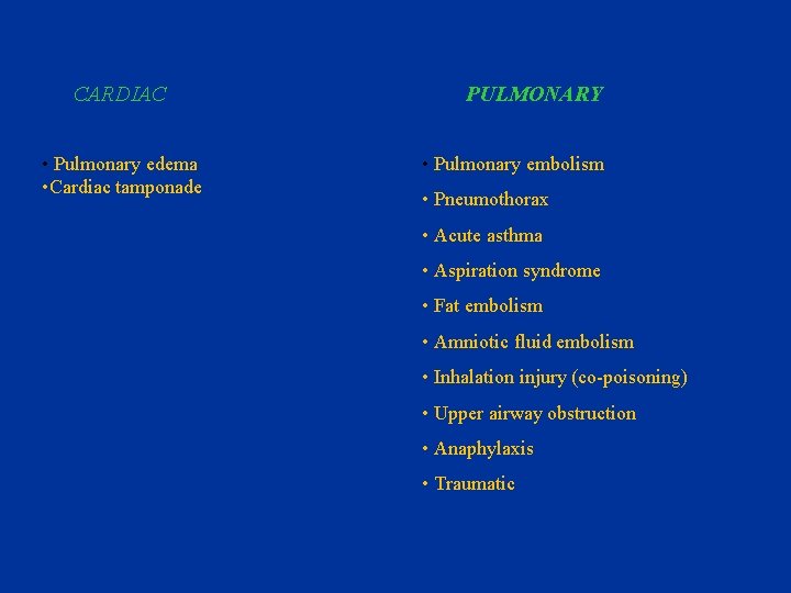 CARDIAC • Pulmonary edema • Cardiac tamponade PULMONARY • Pulmonary embolism • Pneumothorax •