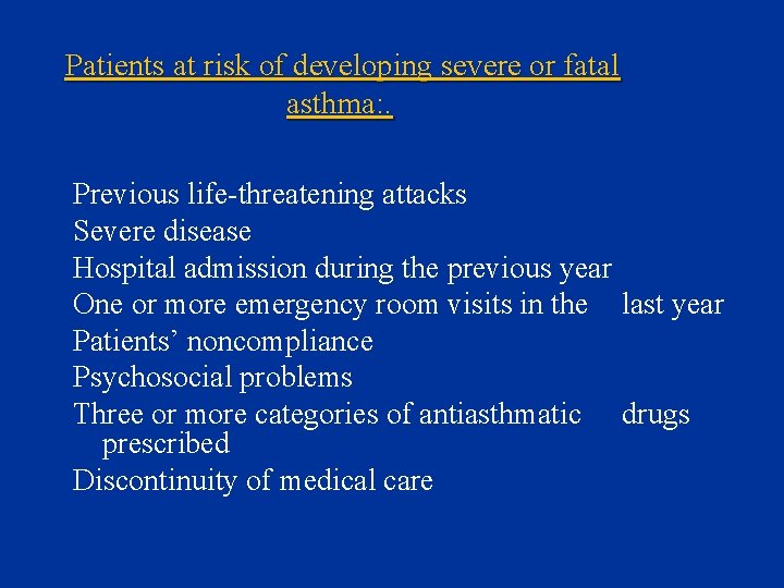 Patients at risk of developing severe or fatal asthma: . Previous life-threatening attacks Severe