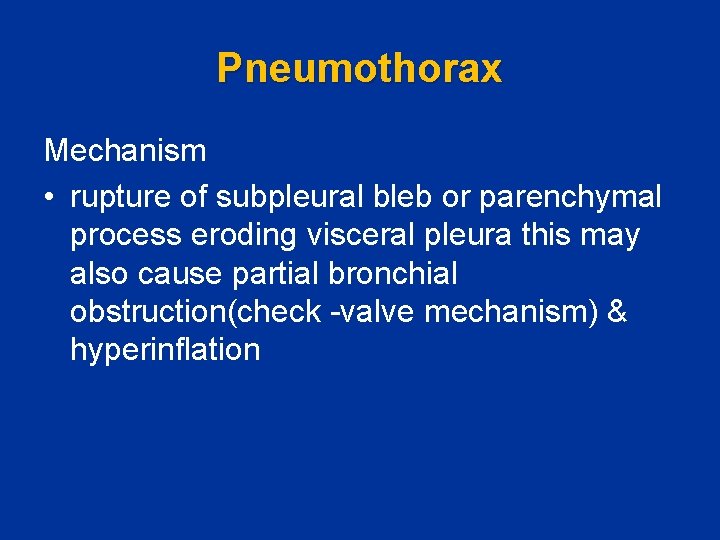 Pneumothorax Mechanism • rupture of subpleural bleb or parenchymal process eroding visceral pleura this